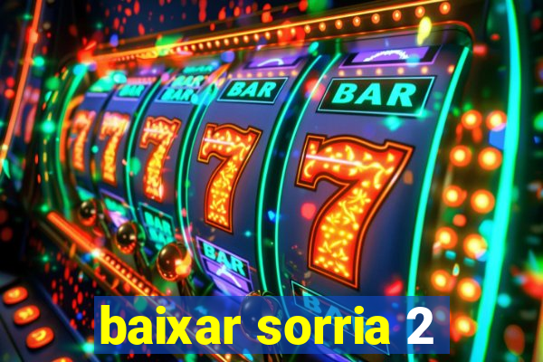 baixar sorria 2